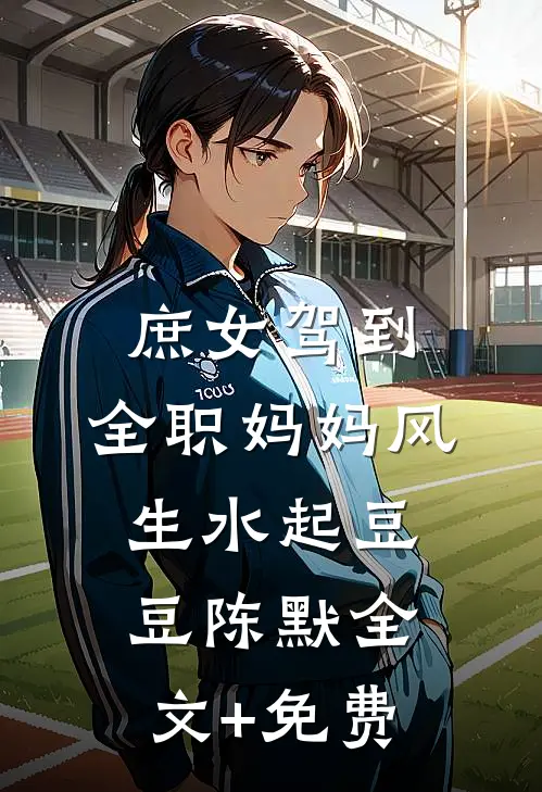 庶女驾到，全职妈妈风生水起豆豆陈默全文+免费