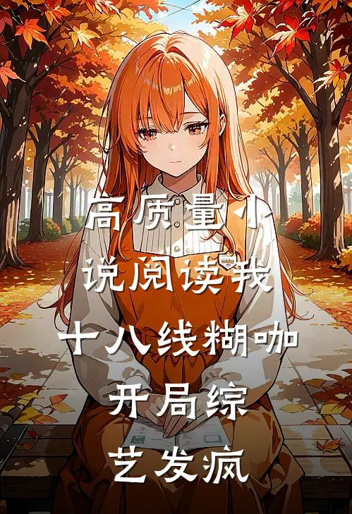 高质量小说阅读我，十八线糊咖，开局综艺发疯