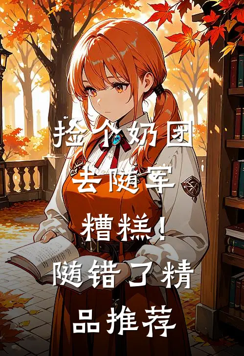 捡个奶团去随军，糟糕！随错了精品推荐