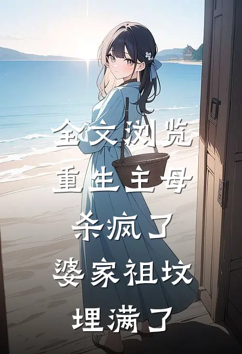 全文浏览重生主母杀疯了，婆家祖坟埋满了