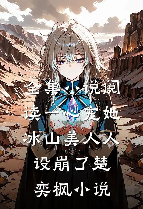 全集小说阅读一心宠她冰山美人人设崩了楚奕枫小说
