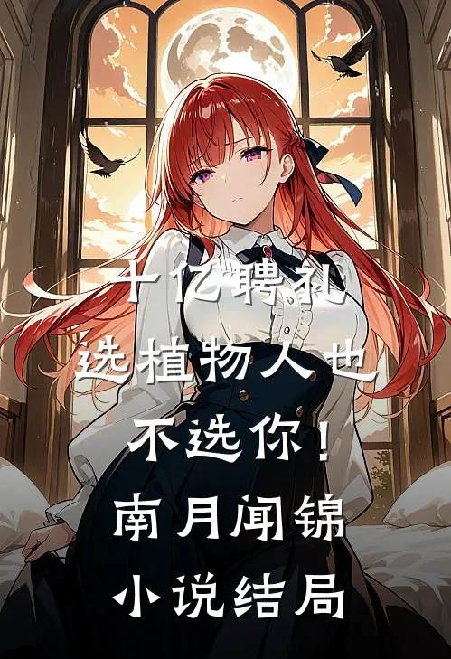 十亿聘礼，选植物人也不选你！南月闻锦小说结局