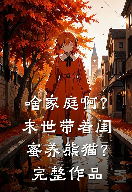 啥家庭啊？末世带着闺蜜养熊猫？完整作品