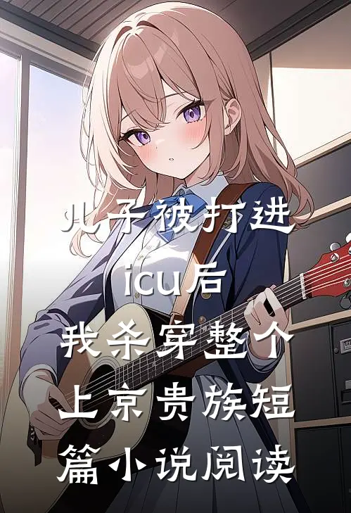 儿子被打进icu后，我杀穿整个上京贵族短篇小说阅读