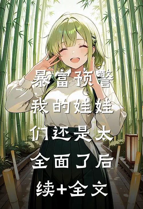 暴富预警，我的娃娃们还是太全面了后续+全文