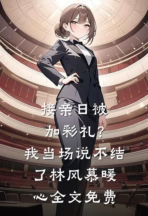 接亲日被加彩礼？我当场说不结了林风慕暖心全文免费