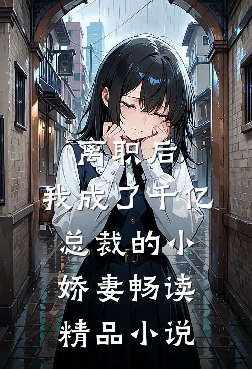 离职后，我成了千亿总裁的小娇妻畅读精品小说