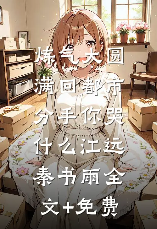 炼气大圆满回都市，分手你哭什么江远秦书雨全文+免费