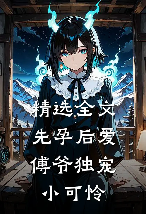 精选全文先孕后爱：傅爷独宠小可怜