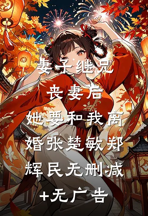 妻子继兄丧妻后，她要和我离婚张楚敏郑辉民无删减+无广告