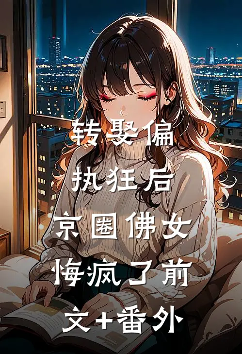 转娶偏执狂后，京圈佛女悔疯了前文+番外