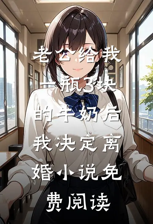 老公给我一瓶3块的牛奶后，我决定离婚小说免费阅读