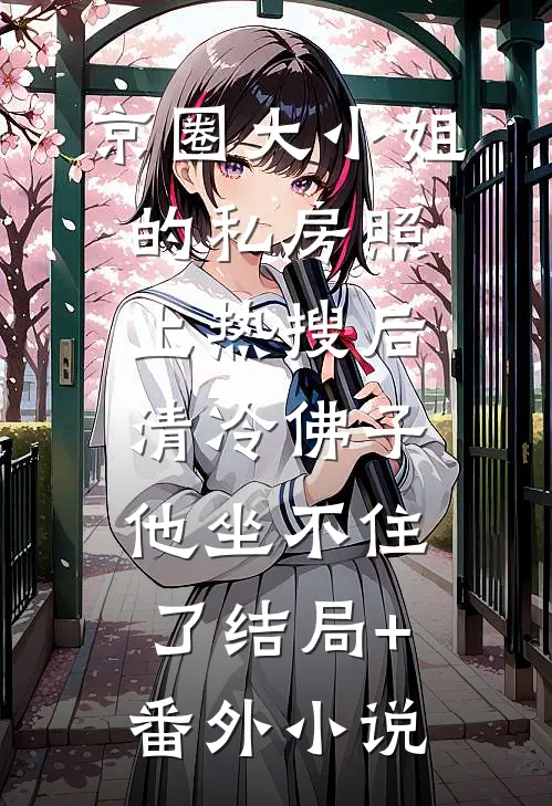 京圈大小姐的私房照上热搜后，清冷佛子他坐不住了结局+番外小说
