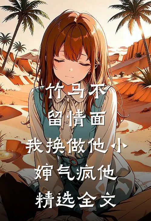 竹马不留情面，我换做他小婶气疯他精选全文