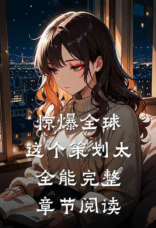 惊爆全球：这个策划太全能完整章节阅读