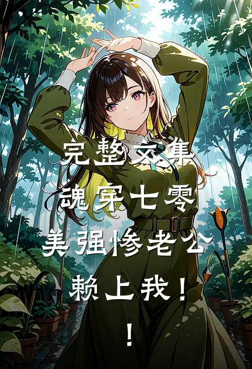 完整文集魂穿七零，美强惨老公赖上我！！