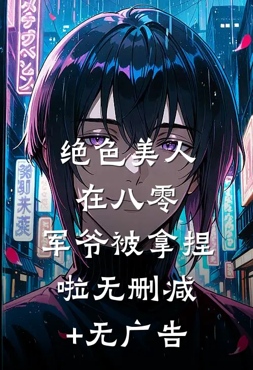 绝色美人在八零，军爷被拿捏啦无删减+无广告