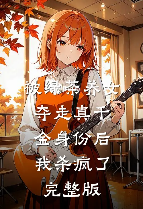 被绿茶养女夺走真千金身份后,我杀疯了完整版