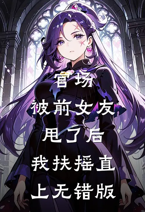 官场：被前女友甩了后，我扶摇直上无错版
