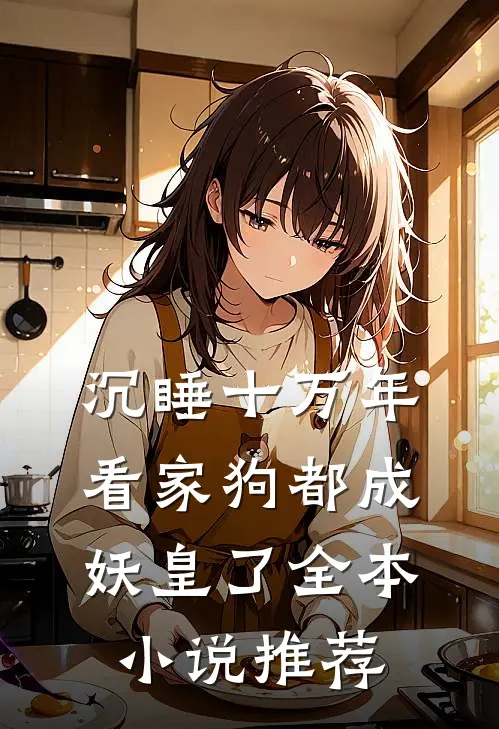 沉睡十万年，看家狗都成妖皇了全本小说推荐