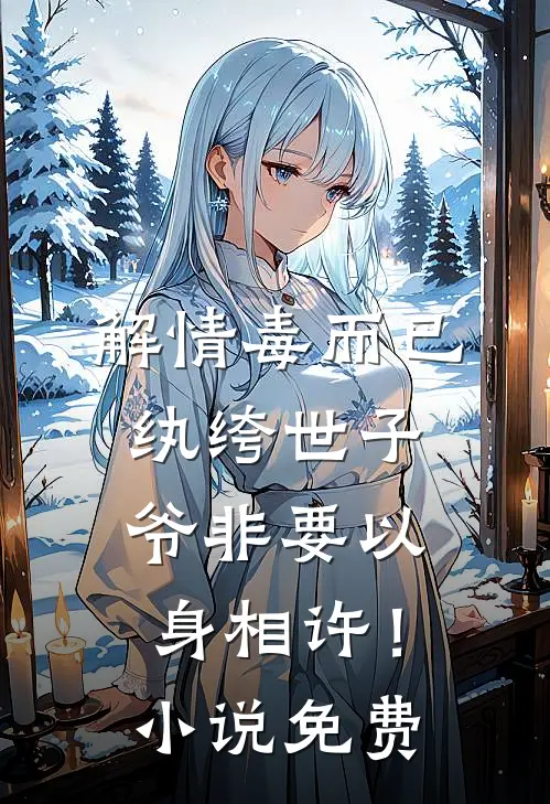 解情毒而已，纨绔世子爷非要以身相许！小说免费