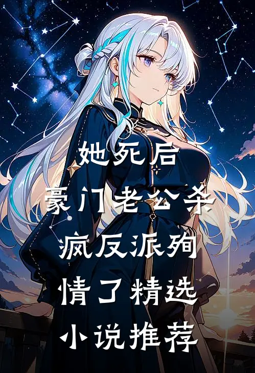 她死后，豪门老公杀疯反派殉情了精选小说推荐