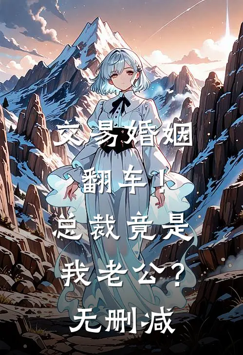 交易婚姻翻车！总裁竟是我老公？无删减