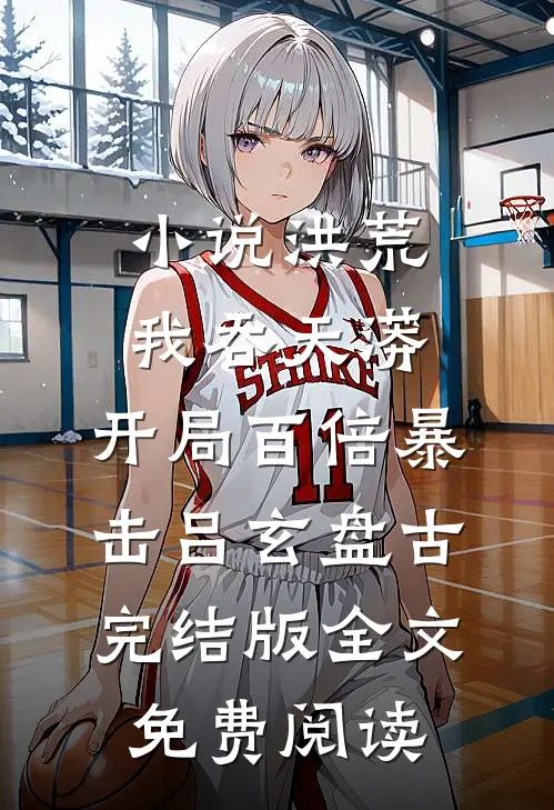 小说洪荒：我吞天蟒，开局百倍暴击吕玄盘古完结版全文免费阅读