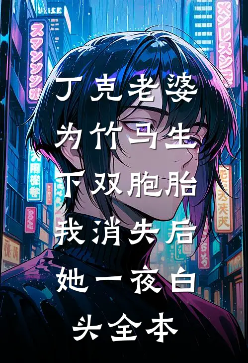 丁克老婆为竹马生下双胞胎，我消失后，她一夜白头全本