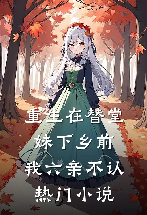 重生在替堂妹下乡前：我六亲不认热门小说