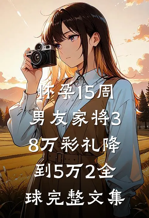 怀孕15周，男友家将38万彩礼降到5万2全球完整文集