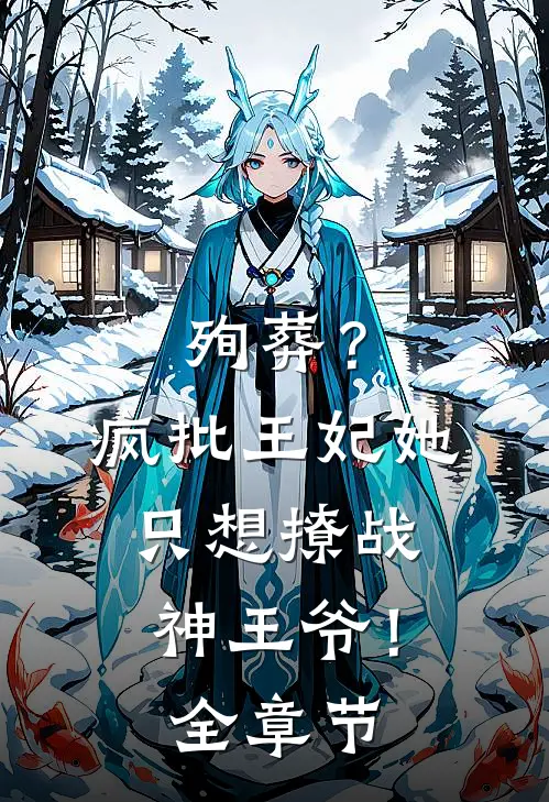 殉葬？疯批王妃她只想撩战神王爷！全章节