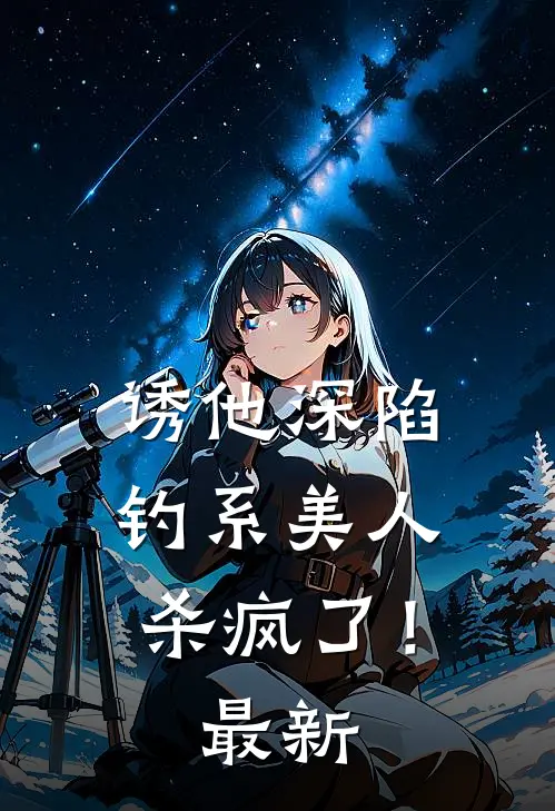 诱他深陷：钓系美人杀疯了！最新