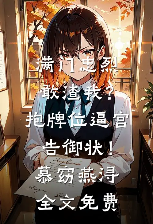 满门忠烈敢渣我？抱牌位逼宫告御状！慕窈燕浔全文免费