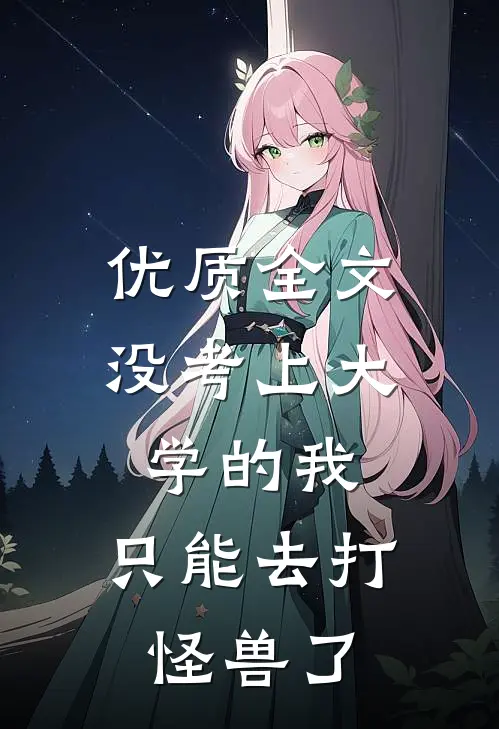 优质全文没考上大学的我，只能去打怪兽了