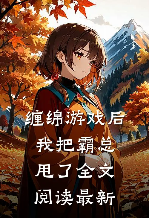 缠绵游戏后，我把霸总甩了全文阅读最新