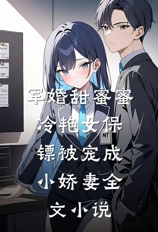 军婚甜蜜蜜：冷艳女保镖被宠成小娇妻全文小说
