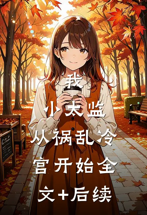 我，小太监，从祸乱冷宫开始全文+后续