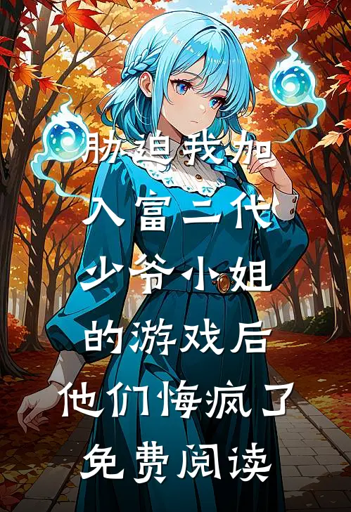 胁迫我加入富二代少爷小姐的游戏后，他们悔疯了免费阅读