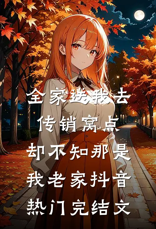 全家送我去传销窝点，却不知那是我老家抖音热门完结文