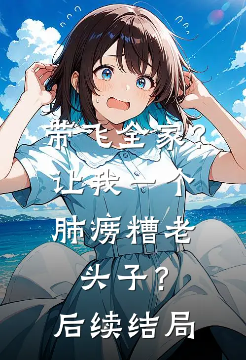 带飞全家？让我一个肺痨糟老头子？后续结局