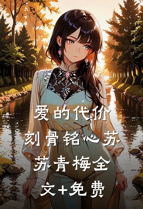 爱的代价，刻骨铭心苏苏青梅全文+免费