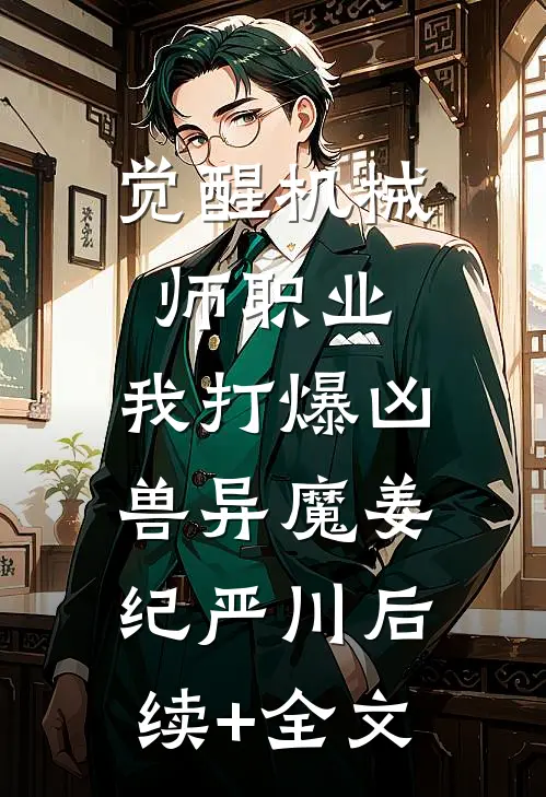 觉醒机械师职业，我打爆凶兽异魔姜纪严川后续+全文