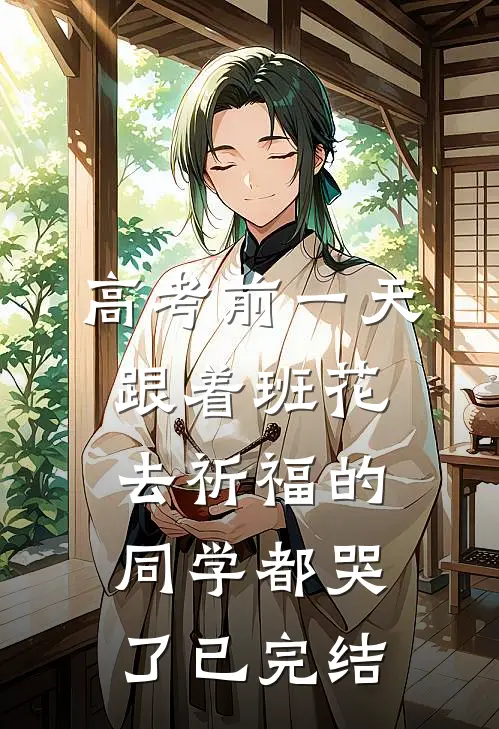 高考前一天，跟着班花去祈福的同学都哭了已完结