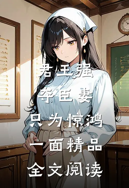 君王强夺臣妻，只为惊鸿一面精品全文阅读