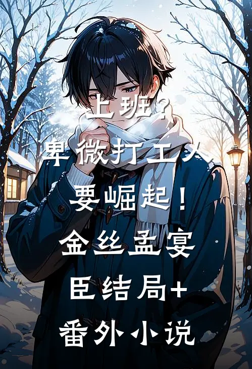 上班？卑微打工人要崛起！金丝孟宴臣结局+番外小说