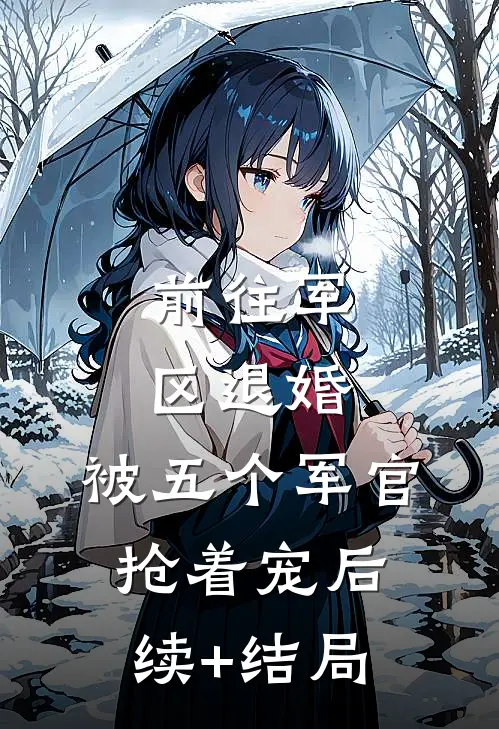前往军区退婚，被五个军官抢着宠后续+结局