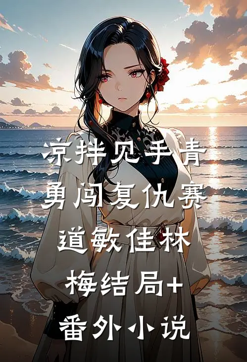凉拌见手青，勇闯复仇赛道敏佳林梅结局+番外小说
