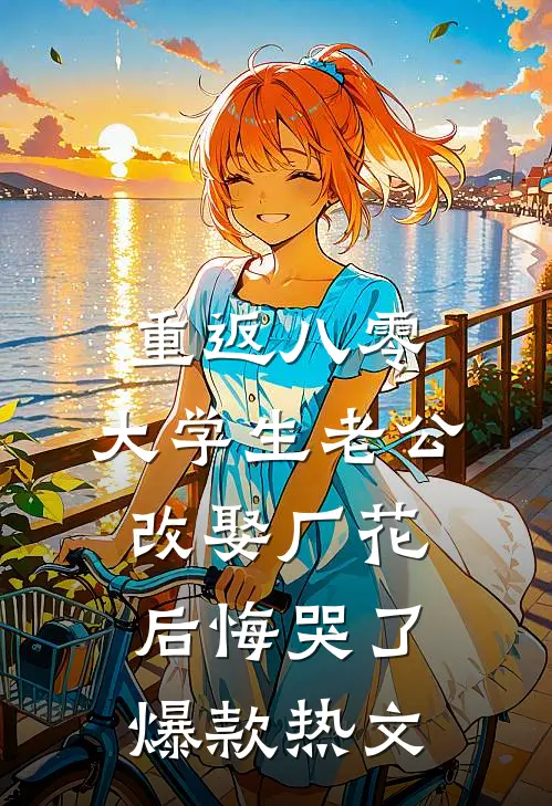 重返八零，大学生老公改娶厂花后悔哭了爆款热文