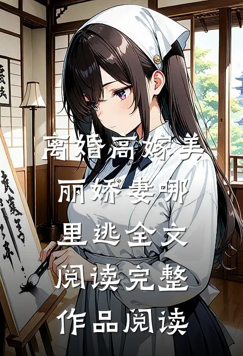 离婚高嫁美丽娇妻哪里逃全文阅读完整作品阅读